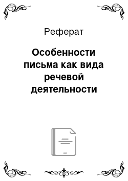 Реферат: Особенности письма как вида речевой деятельности