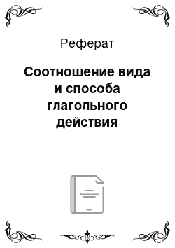 Реферат: Соотношение вида и способа глагольного действия