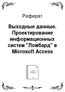 Реферат: Выходные данные. Проектирование информационных систем "Ломбард" в Microsoft Access