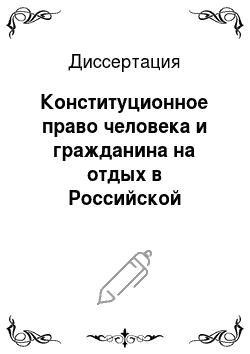 Диссертация: Конституционное право человека и гражданина на отдых в Российской Федерации