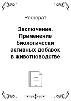 Реферат: Заключение. Применение биологически активных добавок в животноводстве и птицеводстве