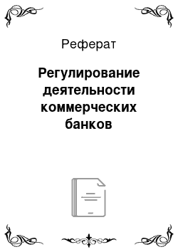 Реферат: Регулирование деятельности коммерческих банков