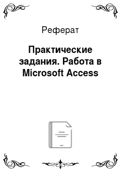 Реферат: Практические задания. Работа в Microsoft Access
