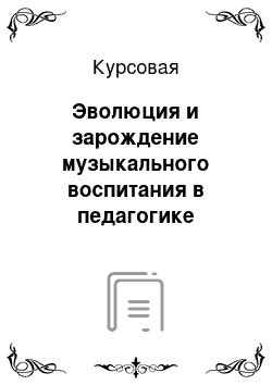 Курсовая: Эволюция и зарождение музыкального воспитания в педагогике