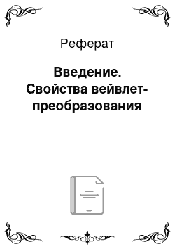 Реферат: Введение. Свойства вейвлет-преобразования