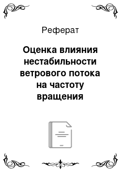 Реферат: Оценка влияния нестабильности ветрового потока на частоту вращения ветроколеса ветроустановки с двухроторным генератором в ходе экспериментальных исследований