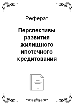 Реферат: Перспективы развития жилищного ипотечного кредитования