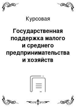 Курсовая: Государственная поддержка малого и среднего предпринимательства и хозяйств агропромышленного комплекса