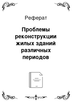 Реферат: Проблемы реконструкции жилых зданий различных периодов постройки