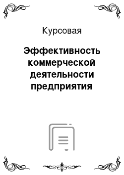 Курсовая: Эффективность коммерческой деятельности предприятия