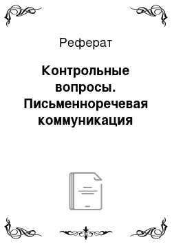 Реферат: Контрольные вопросы. Письменноречевая коммуникация