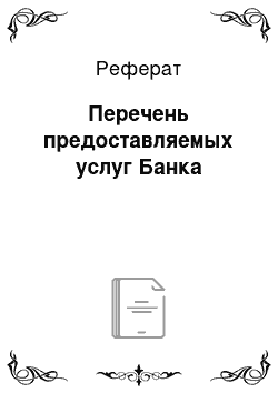 Реферат: Перечень предоставляемых услуг Банка