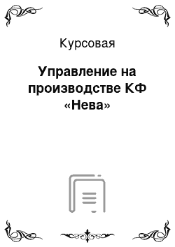 Курсовая: Управление на производстве КФ «Нева»