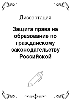 Диссертация: Защита права на образование по гражданскому законодательству Российской Федерации
