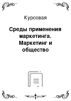 Курсовая: Среды применения маркетинга. Маркетинг и общество