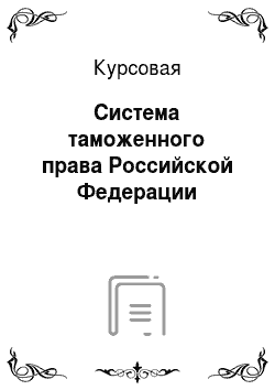 Курсовая: Система таможенного права Российской Федерации