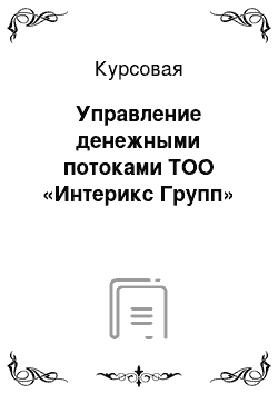 Курсовая: Управление денежными потоками ТОО «Интерикс Групп»