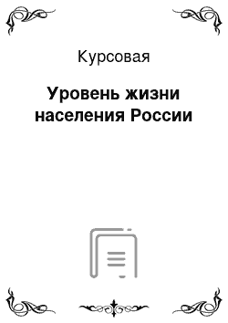 Курсовая: Уровень жизни населения России