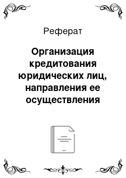 Реферат: Организация кредитования юридических лиц, направления ее осуществления