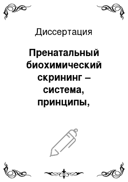 Диссертация: Пренатальный биохимический скрининг – система, принципы, клинико–диагностические критерии, алгоритмы