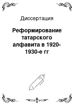 Диссертация: Реформирование татарского алфавита в 1920-1930-е гг