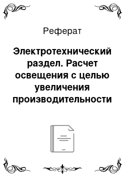 Реферат: Электротехнический раздел. Расчет освещения с целью увеличения производительности труда обслуживающего персонала