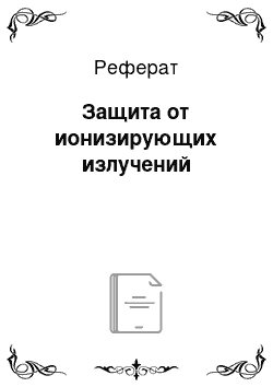 Реферат: Защита от ионизирующих излучений