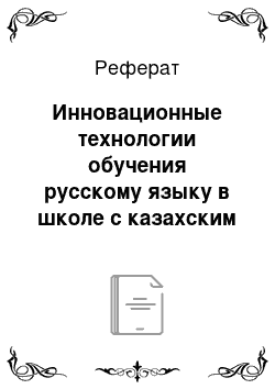 Реферат: Инновационные технологии обучения русскому языку в школе с казахским языком обучения