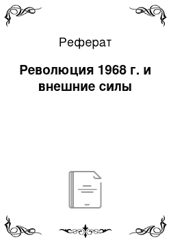 Реферат: Революция 1968 г. и внешние силы