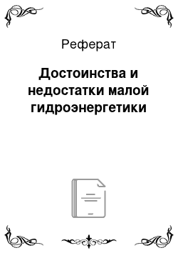 Реферат: Достоинства и недостатки малой гидроэнергетики