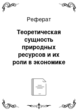 Реферат: Теоретическая сущность природных ресурсов и их роли в экономике