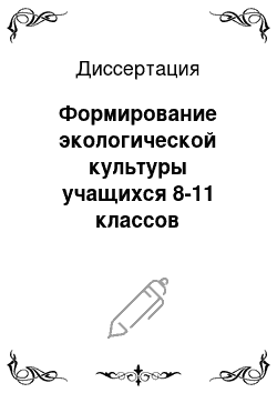 Диссертация: Формирование экологической культуры учащихся 8-11 классов общеобразовательной школы в ходе проектно-исследовательской работы