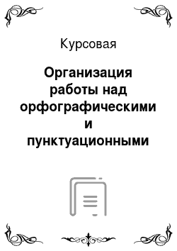Курсовая: Организация работы над орфографическими и пунктуационными ошибками на уроках русского языка