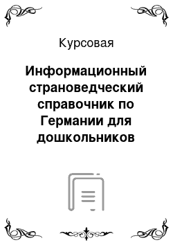 Курсовая: Информационный страноведческий справочник по Германии для дошкольников