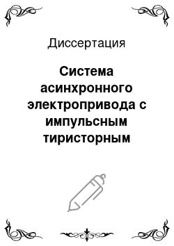 Диссертация: Система асинхронного электропривода с импульсным тиристорным регулированием скорости при детерминированном включении