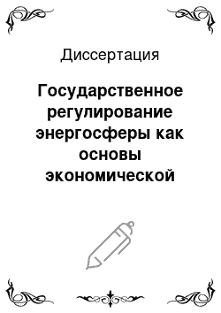 Диссертация: Государственное регулирование энергосферы как основы экономической безопасности России