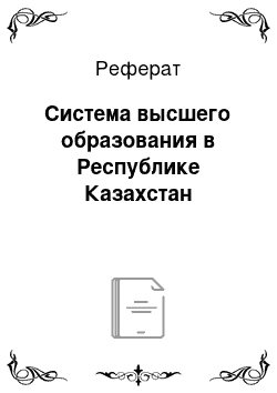 Реферат: Система высшего образования в Республике Казахстан