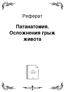 Реферат: Патанатомия. Осложнения грыж живота