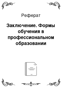 Реферат: Заключение. Формы обучения в профессиональном образовании