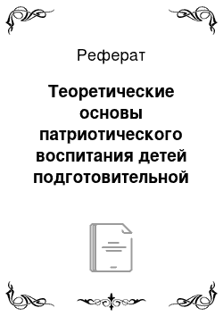 Реферат: Теоретические основы патриотического воспитания детей подготовительной к школе группы