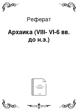 Реферат: Архаика (VIII-VI-6 вв. до н.э.)