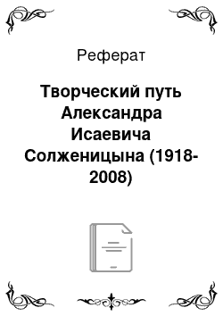 Реферат: Творческий путь Александра Исаевича Солженицына (1918-2008)