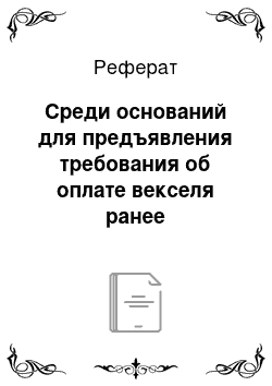 Реферат: Среди оснований для предъявления требования об оплате векселя ранее наступления срока платежа фигурирует такое обстоятельство, как несостоятельность плательщика (трассата, акцептанта) или векселедателя (трассанта) по векселю, не подлежащему акцепту