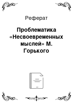 Реферат: Проблематика «Несвоевременных мыслей» М. Горького