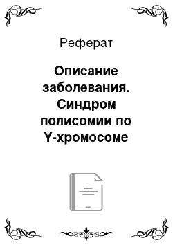 Реферат: Описание заболевания. Синдром полисомии по Y-хромосоме