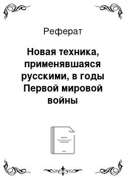 Реферат: Новая техника, применявшаяся русскими, в годы Первой мировой войны