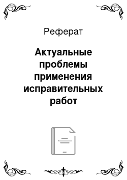 Реферат: Актуальные проблемы применения исправительных работ