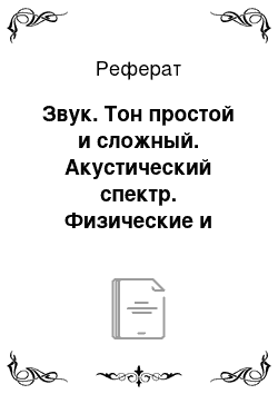 Реферат: Звук. Тон простой и сложный. Акустический спектр. Физические и физиологические параметры звука. Связь между ними