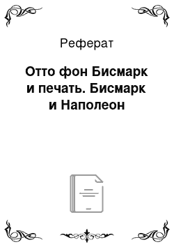 Реферат: Отто фон Бисмарк и печать. Бисмарк и Наполеон