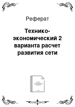 Реферат: Технико-экономический 2 варианта расчет развития сети